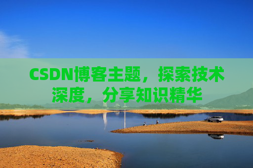 CSDN博客主题,探索技术深度,分享知识精华