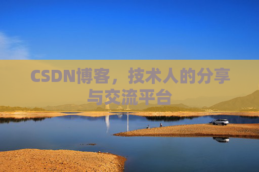 CSDN博客,技术人的分享与交流平台